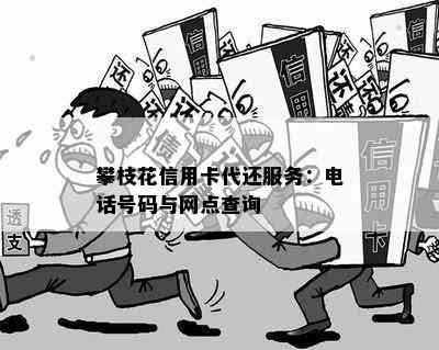 攀枝花信用卡代还服务：电话号码与网点查询