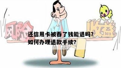 还信用卡被吞了钱能退吗？如何办理退款手续？