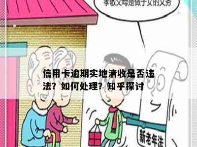 信用卡逾期实地清收是否违法？如何处理？知乎探讨