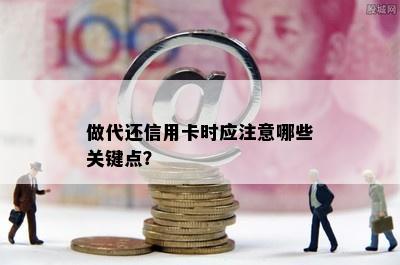 做代还信用卡时应注意哪些关键点？