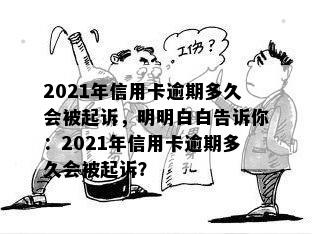 2021年信用卡逾期多久会被起诉，明明白白告诉你：2021年信用卡逾期多久会被起诉？