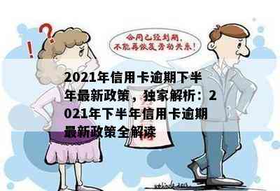 2021年信用卡逾期下半年最新政策，独家解析：2021年下半年信用卡逾期最新政策全解读