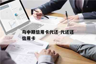 乌中期信用卡代还-代还还信用卡