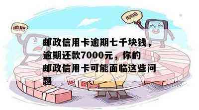 邮政信用卡逾期七千块钱，逾期还款7000元，你的邮政信用卡可能面临这些问题