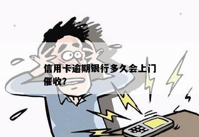 信用卡逾期银行多久会上门？