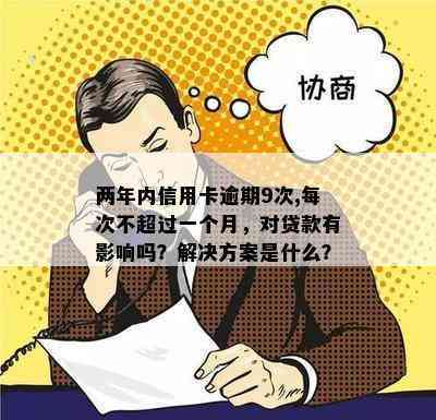 两年内信用卡逾期9次,每次不超过一个月，对贷款有影响吗？解决方案是什么？