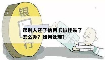 帮别人还了信用卡被挂失了怎么办？如何处理？