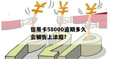 信用卡58000逾期多久会被告上法庭？