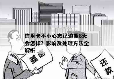 信用卡不小心忘记逾期8天会怎样？影响及处理方法全解析