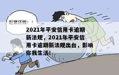 2021年平安信用卡逾期新法规，2021年平安信用卡逾期新法规出台，影响你我生活！