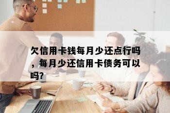 欠信用卡钱每月少还点行吗，每月少还信用卡债务可以吗？