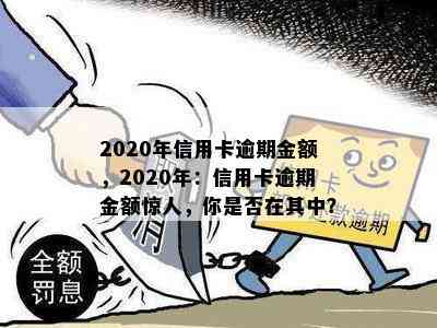 2020年信用卡逾期金额，2020年：信用卡逾期金额惊人，你是否在其中？