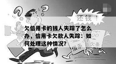 欠信用卡的钱人失踪了怎么办，信用卡欠款人失踪：如何处理这种情况？