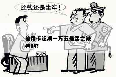 信用卡逾期一万五是否会被判刑？