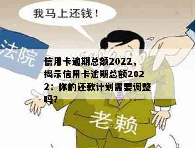 信用卡逾期总额2022，揭示信用卡逾期总额2022：你的还款计划需要调整吗？