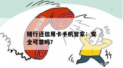 随行还信用卡手机管家：安全可靠吗？