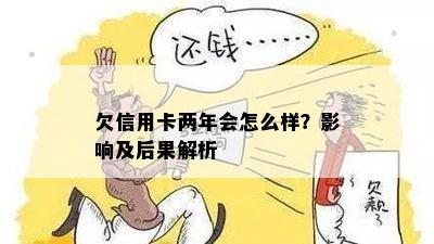 欠信用卡两年会怎么样？影响及后果解析