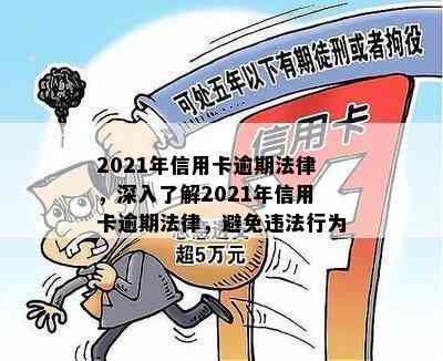 2021年信用卡逾期法律，深入了解2021年信用卡逾期法律，避免违法行为