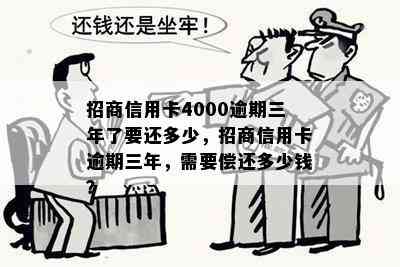 招商信用卡4000逾期三年了要还多少，招商信用卡逾期三年，需要偿还多少钱？