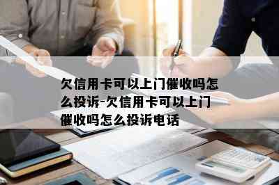 欠信用卡可以上门吗怎么投诉-欠信用卡可以上门吗怎么投诉电话