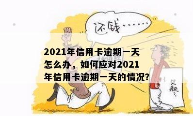 2021年信用卡逾期一天怎么办，如何应对2021年信用卡逾期一天的情况？