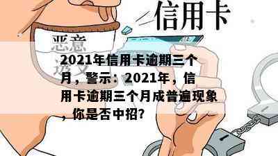 2021年信用卡逾期三个月，警示：2021年，信用卡逾期三个月成普遍现象，你是否中招？