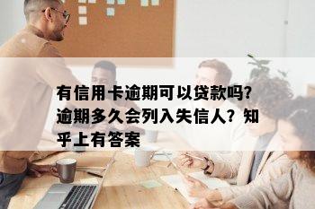 有信用卡逾期可以贷款吗？逾期多久会列入失信人？知乎上有答案