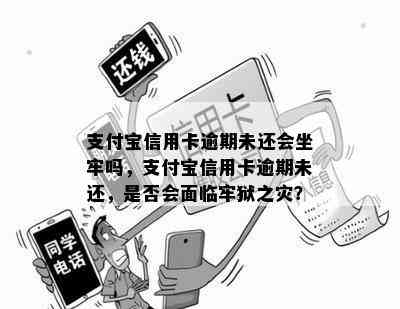 支付宝信用卡逾期未还会坐牢吗，支付宝信用卡逾期未还，是否会面临牢狱之灾？