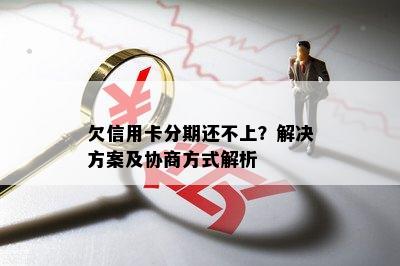 欠信用卡分期还不上？解决方案及协商方式解析