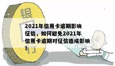 2021年信用卡逾期影响，如何避免2021年信用卡逾期对造成影响？