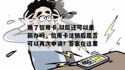 销了信用卡,以后还可以重新办吗，信用卡注销后是否可以再次申请？答案在这里！