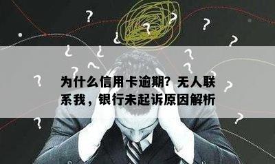 为什么信用卡逾期？无人联系我，银行未起诉原因解析