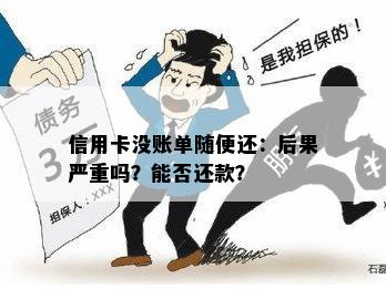 信用卡没账单随便还：后果严重吗？能否还款？