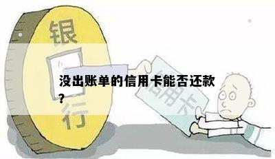 没出账单的信用卡能否还款？