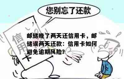 邮储晚了两天还信用卡，邮储误两天还款：信用卡如何避免逾期风险？