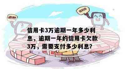 信用卡3万逾期一年多少利息，逾期一年的信用卡欠款3万，需要支付多少利息？