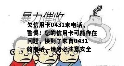 欠信用卡0431来电话，警惕！您的信用卡可能存在问题，接到了来自0431的电话，请务必注意安全