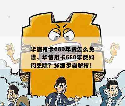 华信用卡680年费怎么免除，华信用卡680年费如何免除？详细步骤解析！