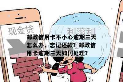 邮政信用卡不小心逾期三天怎么办，忘记还款？邮政信用卡逾期三天如何处理？