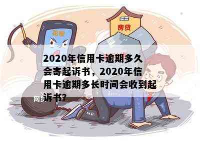 2020年信用卡逾期多久会寄起诉书，2020年信用卡逾期多长时间会收到起诉书？