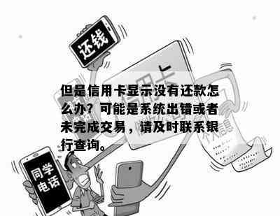 但是信用卡显示没有还款怎么办？可能是系统出错或者未完成交易，请及时联系银行查询。