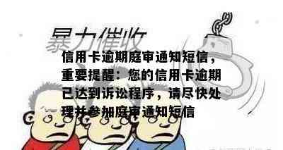 信用卡逾期庭审通知短信，重要提醒：您的信用卡逾期已达到诉讼程序，请尽快处理并参加庭审通知短信