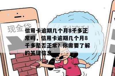 信用卡逾期几个月8千多正常吗，信用卡逾期几个月8千多是否正常？你需要了解的关键信息