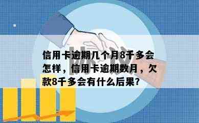 信用卡逾期几个月8千多会怎样，信用卡逾期数月，欠款8千多会有什么后果？