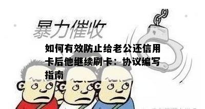 如何有效防止给老公还信用卡后他继续刷卡：协议编写指南