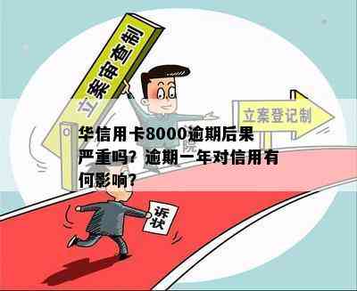 华信用卡8000逾期后果严重吗？逾期一年对信用有何影响？