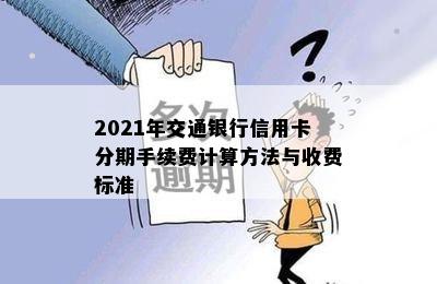 2021年交通银行信用卡分期手续费计算方法与收费标准