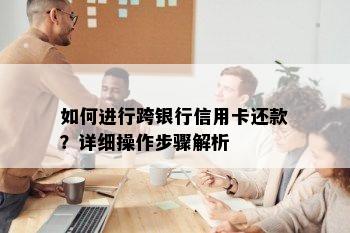 如何进行跨银行信用卡还款？详细操作步骤解析