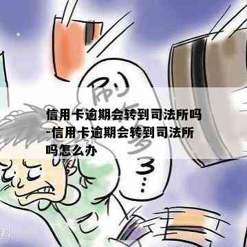 信用卡逾期会转到司法所吗-信用卡逾期会转到司法所吗怎么办