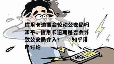 信用卡逾期会惊动公安局吗知乎，信用卡逾期是否会导致公安局介入？——知乎用户讨论